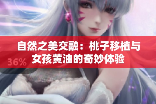 自然之美交融：桃子移植与女孩黄油的奇妙体验