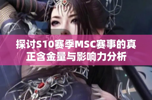 探讨S10赛季MSC赛事的真正含金量与影响力分析