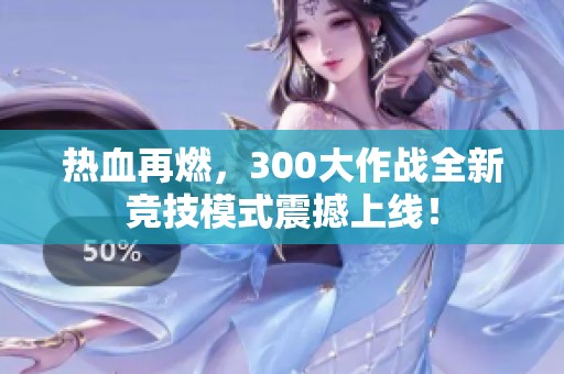热血再燃，300大作战全新竞技模式震撼上线！