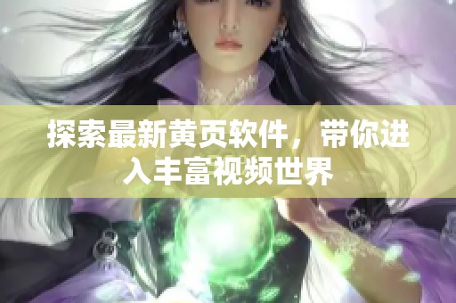 探索最新黄页软件，带你进入丰富视频世界