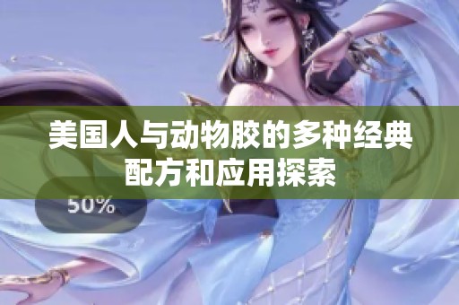 美国人与动物胶的多种经典配方和应用探索