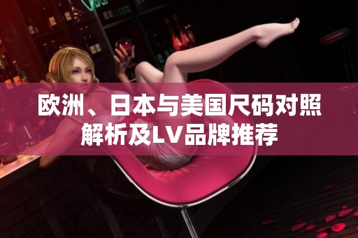欧洲、日本与美国尺码对照解析及LV品牌推荐