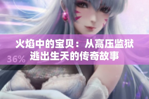 火焰中的宝贝：从高压监狱逃出生天的传奇故事