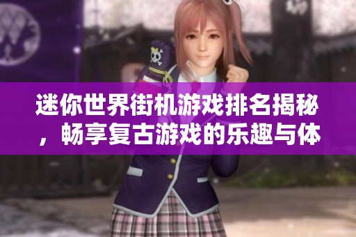 迷你世界街机游戏排名揭秘，畅享复古游戏的乐趣与体验