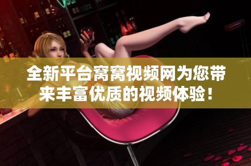 全新平台窝窝视频网为您带来丰富优质的视频体验！