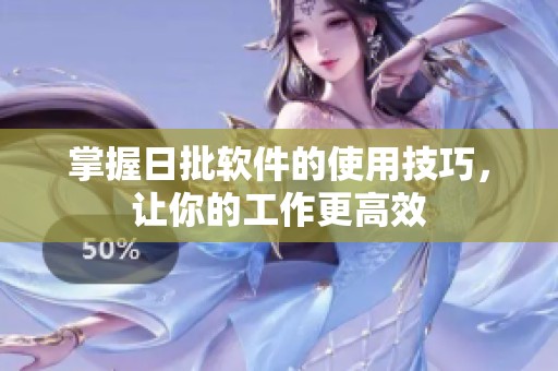 掌握日批软件的使用技巧，让你的工作更高效