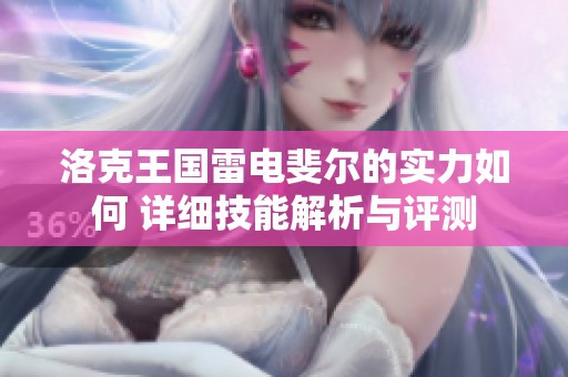 洛克王国雷电斐尔的实力如何 详细技能解析与评测