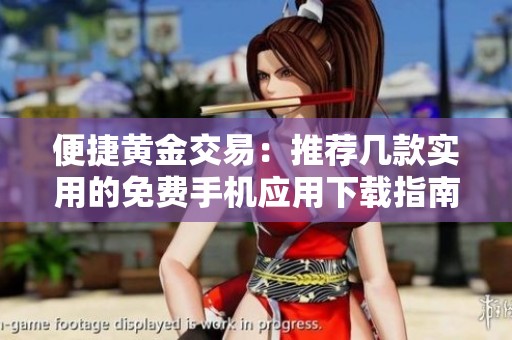 便捷黄金交易：推荐几款实用的免费手机应用下载指南
