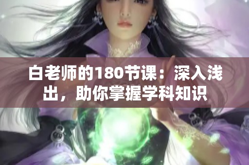 白老师的180节课：深入浅出，助你掌握学科知识