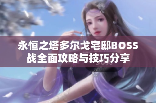 永恒之塔多尔戈宅邸BOSS战全面攻略与技巧分享