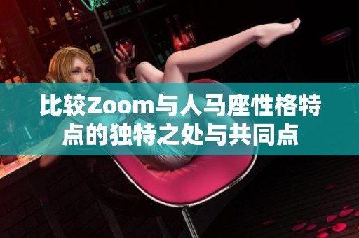 比较Zoom与人马座性格特点的独特之处与共同点