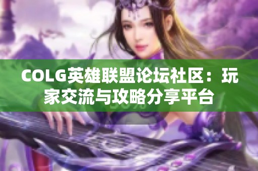 COLG英雄联盟论坛社区：玩家交流与攻略分享平台
