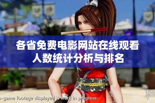 各省免费电影网站在线观看人数统计分析与排名