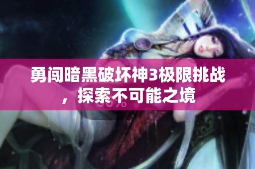 勇闯暗黑破坏神3极限挑战，探索不可能之境