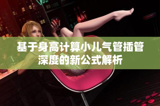基于身高计算小儿气管插管深度的新公式解析