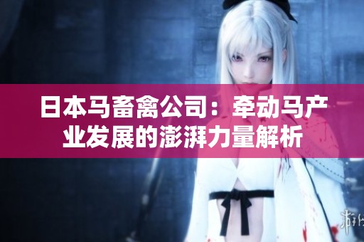 日本马畜禽公司：牵动马产业发展的澎湃力量解析
