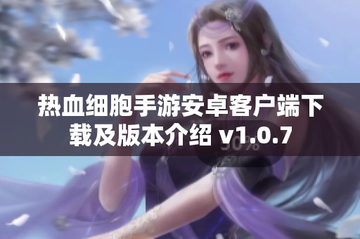 热血细胞手游安卓客户端下载及版本介绍 v1.0.7
