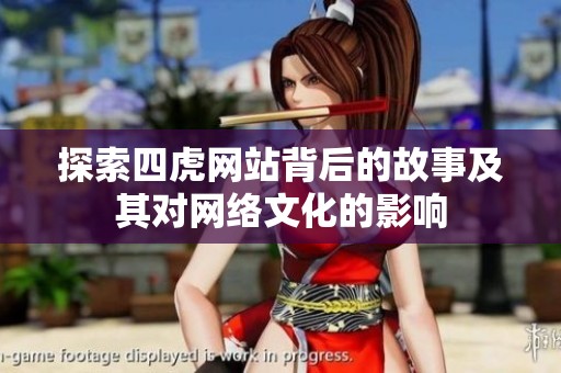 探索四虎网站背后的故事及其对网络文化的影响