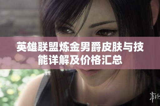 英雄联盟炼金男爵皮肤与技能详解及价格汇总