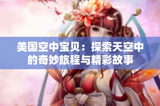 美国空中宝贝：探索天空中的奇妙旅程与精彩故事