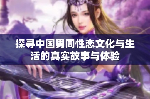 探寻中国男同性恋文化与生活的真实故事与体验