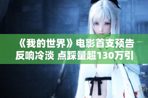 《我的世界》电影首支预告反响冷淡 点踩量超130万引争议