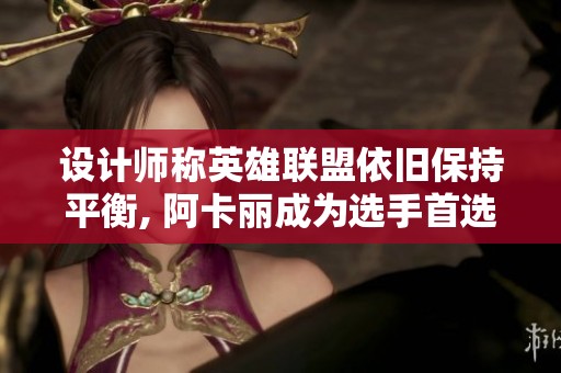 设计师称英雄联盟依旧保持平衡, 阿卡丽成为选手首选刺客