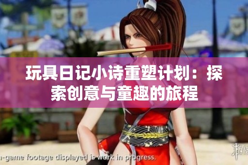玩具日记小诗重塑计划：探索创意与童趣的旅程
