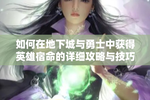 如何在地下城与勇士中获得英雄宿命的详细攻略与技巧