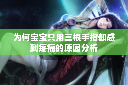 为何宝宝只用三根手指却感到疼痛的原因分析