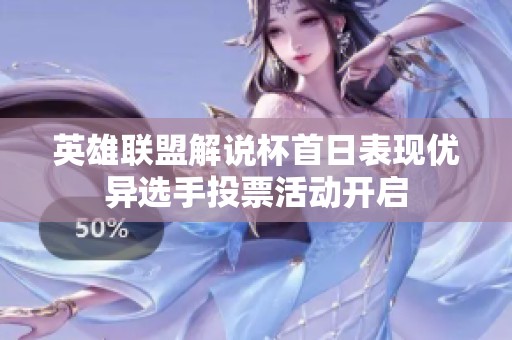 英雄联盟解说杯首日表现优异选手投票活动开启