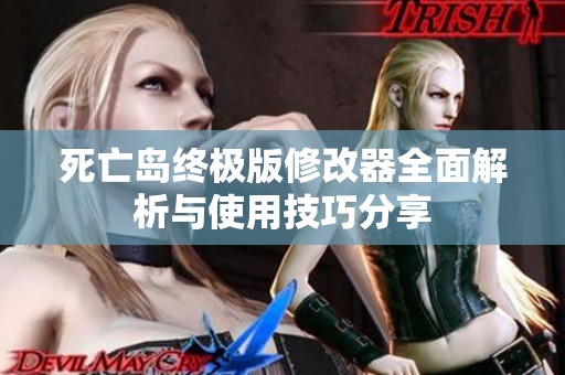 死亡岛终极版修改器全面解析与使用技巧分享