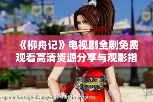 《柳舟记》电视剧全剧免费观看高清资源分享与观影指南