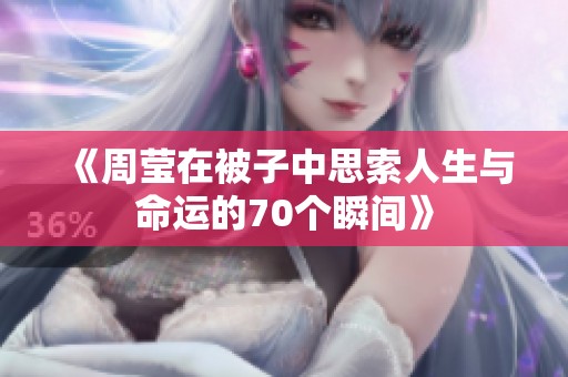《周莹在被子中思索人生与命运的70个瞬间》
