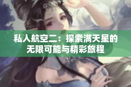 私人航空二：探索满天星的无限可能与精彩旅程