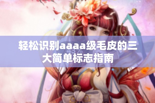 轻松识别aaaa级毛皮的三大简单标志指南
