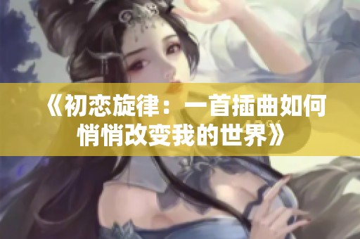 《初恋旋律：一首插曲如何悄悄改变我的世界》