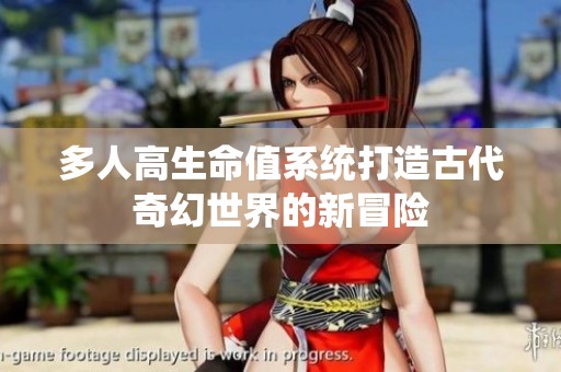 多人高生命值系统打造古代奇幻世界的新冒险