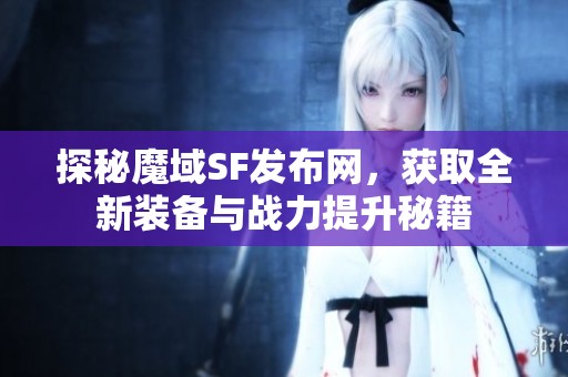 探秘魔域SF发布网，获取全新装备与战力提升秘籍