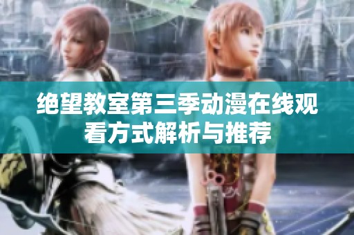 绝望教室第三季动漫在线观看方式解析与推荐