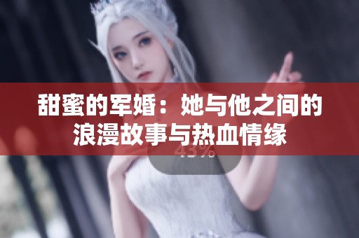 甜蜜的军婚：她与他之间的浪漫故事与热血情缘