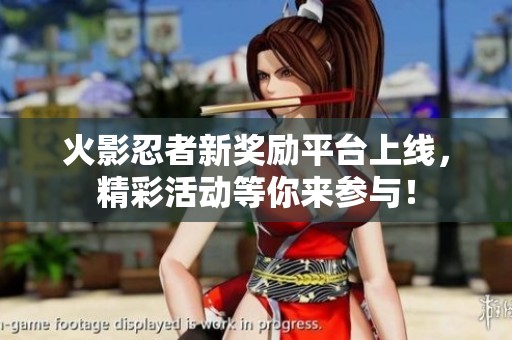 火影忍者新奖励平台上线，精彩活动等你来参与！
