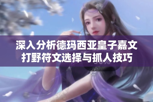 深入分析德玛西亚皇子嘉文打野符文选择与抓人技巧
