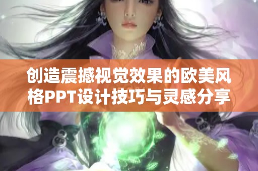 创造震撼视觉效果的欧美风格PPT设计技巧与灵感分享