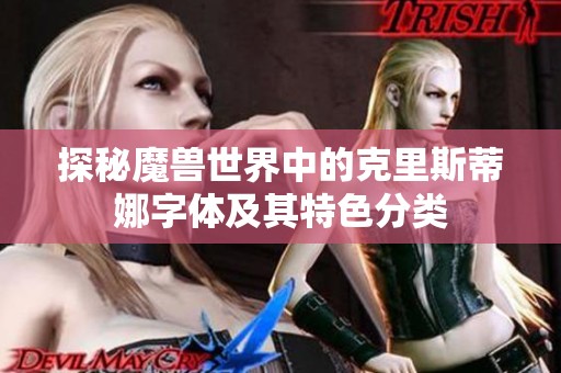 探秘魔兽世界中的克里斯蒂娜字体及其特色分类