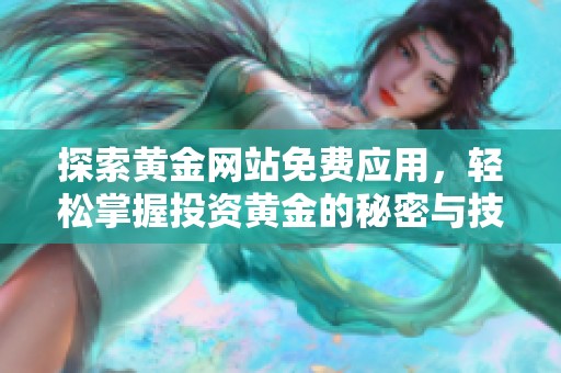 探索黄金网站免费应用，轻松掌握投资黄金的秘密与技巧