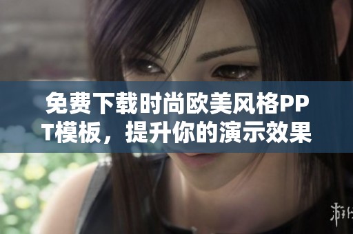 免费下载时尚欧美风格PPT模板，提升你的演示效果