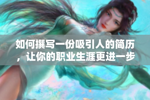 如何撰写一份吸引人的简历，让你的职业生涯更进一步
