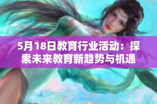 5月18日教育行业活动：探索未来教育新趋势与机遇