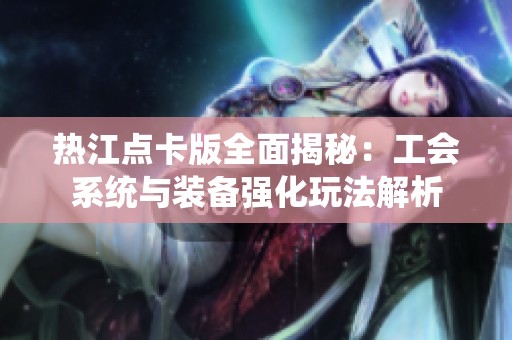 热江点卡版全面揭秘：工会系统与装备强化玩法解析